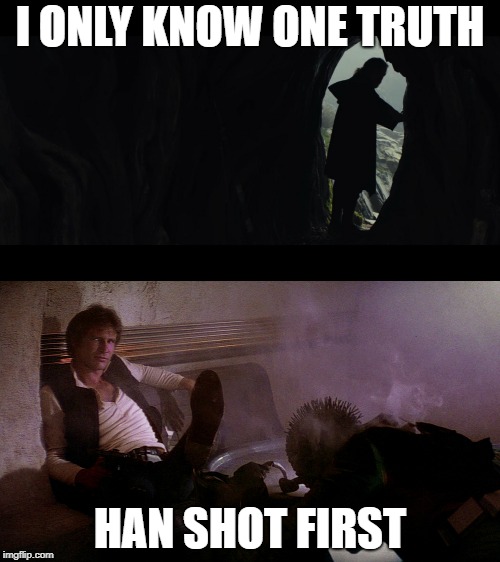 One Truth | I ONLY KNOW ONE TRUTH; HAN SHOT FIRST | image tagged in memes,han shot first,the last jedi,star wars the last jedi,luke skywalker | made w/ Imgflip meme maker