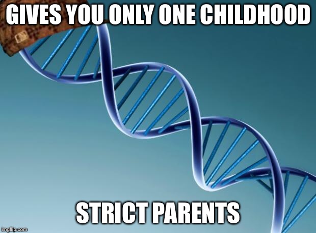 Scumbag Dna | GIVES YOU ONLY ONE CHILDHOOD; STRICT PARENTS | image tagged in scumbag dna | made w/ Imgflip meme maker
