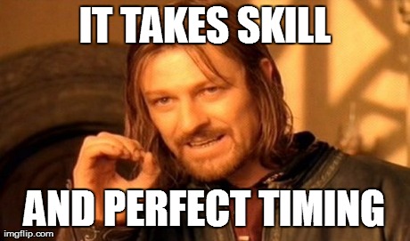 One Does Not Simply Meme | IT TAKES SKILL AND PERFECT TIMING | image tagged in memes,one does not simply | made w/ Imgflip meme maker