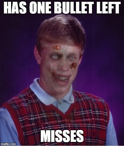 Zombie Bad Luck Brian Meme | HAS ONE BULLET LEFT; MISSES | image tagged in memes,zombie bad luck brian | made w/ Imgflip meme maker