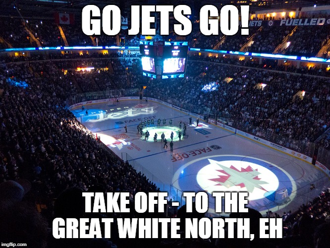 GO Jets GO! | GO JETS GO! TAKE OFF - TO THE GREAT WHITE NORTH, EH | image tagged in nhl,playoffs,jets | made w/ Imgflip meme maker
