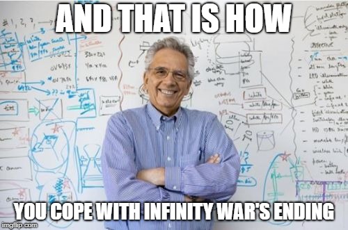 Infinity War Professor | AND THAT IS HOW; YOU COPE WITH INFINITY WAR'S ENDING | image tagged in memes,engineering professor,infinity war | made w/ Imgflip meme maker