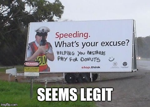 So that explains it | SEEMS LEGIT | image tagged in cops,donuts,speeding | made w/ Imgflip meme maker