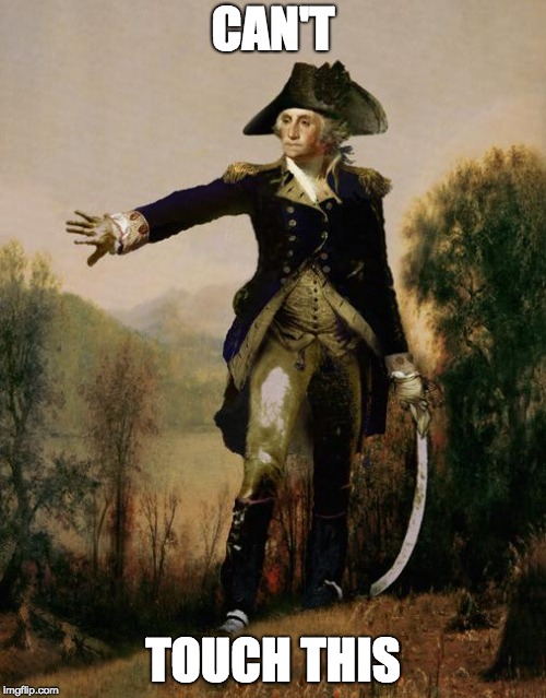 George Washington 6 | CAN'T; TOUCH THIS | image tagged in george washington 6 | made w/ Imgflip meme maker
