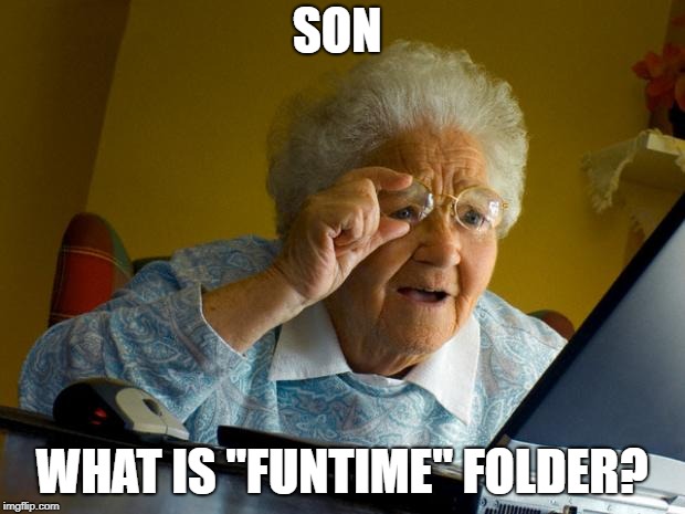 Old lady at computer finds the Internet | SON; WHAT IS ''FUNTIME'' FOLDER? | image tagged in old lady at computer finds the internet | made w/ Imgflip meme maker