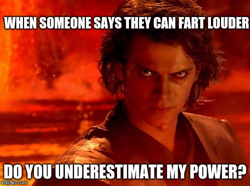 You Underestimate My Power | WHEN SOMEONE SAYS THEY CAN FART LOUDER; DO YOU UNDERESTIMATE MY POWER? | image tagged in memes,you underestimate my power | made w/ Imgflip meme maker