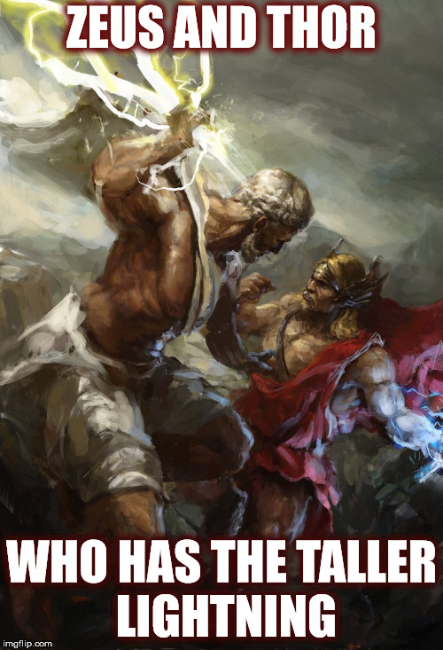 Zeus and Thor. Who has the taller lightning? | ZEUS AND THOR; WHO HAS THE TALLER LIGHTNING | image tagged in zeus,thor,odin,pagans,religion,hinduism | made w/ Imgflip meme maker