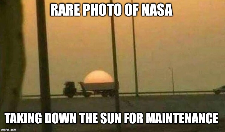 RARE PHOTO OF NASA; TAKING DOWN THE SUN FOR MAINTENANCE | image tagged in memes | made w/ Imgflip meme maker