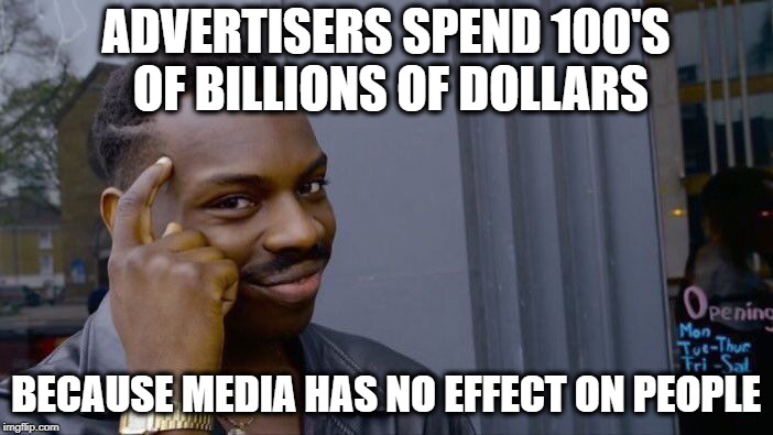 Roll Safe Think About It Meme | ADVERTISERS SPEND 100'S OF BILLIONS OF DOLLARS BECAUSE MEDIA HAS NO EFFECT ON PEOPLE | image tagged in memes,roll safe think about it | made w/ Imgflip meme maker