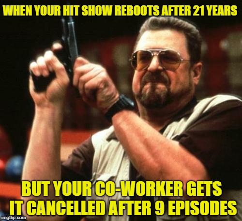 Rosanne Cancelled | WHEN YOUR HIT SHOW REBOOTS AFTER 21 YEARS; BUT YOUR CO-WORKER GETS IT CANCELLED AFTER 9 EPISODES | image tagged in john goodman,rosanne,walter,cancelled,1911,big lebowski | made w/ Imgflip meme maker