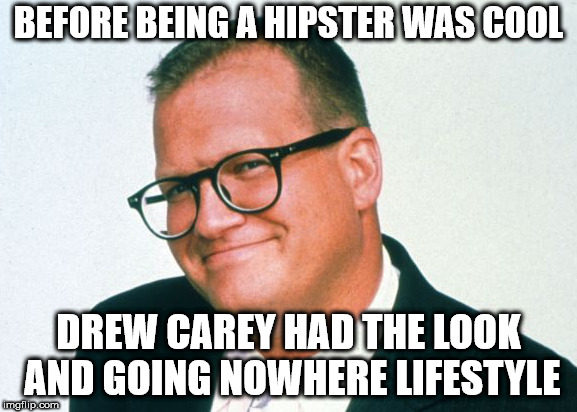 Cleveland sucks | BEFORE BEING A HIPSTER WAS COOL; DREW CAREY HAD THE LOOK AND GOING NOWHERE LIFESTYLE | image tagged in hipster,drew carey | made w/ Imgflip meme maker