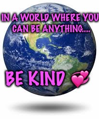 Kindness is the language of Love  | IN A WORLD WHERE YOU CAN BE ANYTHING.... BE KIND 💞 | image tagged in be kind,world,inspirational quote | made w/ Imgflip meme maker