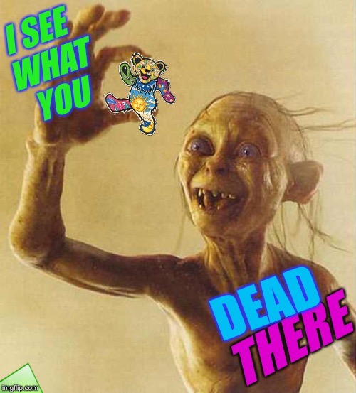 Bad Photoshop Sunday a btbeeston Event! Gollum sees what you DEAD there! | image tagged in bad photoshop sunday,gollum,grateful dead,i see what you did there,lotr,music | made w/ Imgflip meme maker