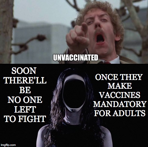 Freedom to Think... Gone... | SOON THERE'LL BE NO ONE LEFT TO FIGHT; ONCE THEY MAKE VACCINES MANDATORY FOR ADULTS | image tagged in vaccines,mandatory,adults,fight,no one left,invasion of the body snatchers | made w/ Imgflip meme maker
