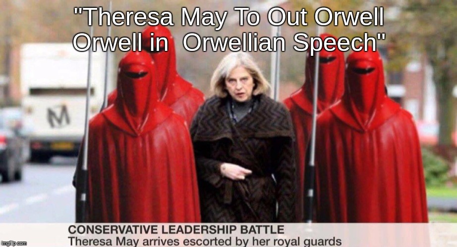 "Theresa May To Out Orwell Orwell in  Orwellian Speech" | image tagged in theresa may,conservative hypocrisy,conservatives,new world order | made w/ Imgflip meme maker