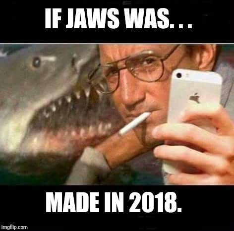 Always a moment for a selfie  | IF JAWS WAS. . . MADE IN 2018. | image tagged in jaws,selfie,cell phone,shark | made w/ Imgflip meme maker