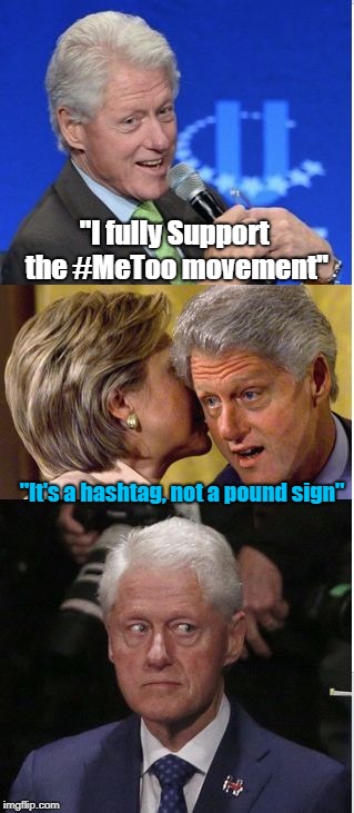 Bill's Disappointment | "I fully Support the #MeToo movement"; "It's a hashtag, not a pound sign" | image tagged in wild bill,bill clinton,hillary clinton,politics,political humor | made w/ Imgflip meme maker