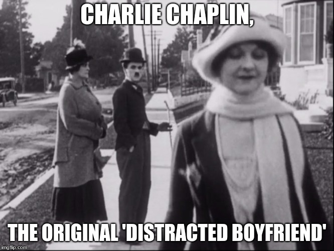 Flexin on y'all technicolor nibbas! | CHARLIE CHAPLIN, THE ORIGINAL 'DISTRACTED BOYFRIEND' | image tagged in charlie chaplin,distracted boyfriend,funny,memes | made w/ Imgflip meme maker