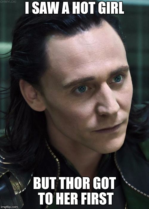 Nice Guy Loki | I SAW A HOT GIRL; BUT THOR GOT TO HER FIRST | image tagged in memes,nice guy loki | made w/ Imgflip meme maker