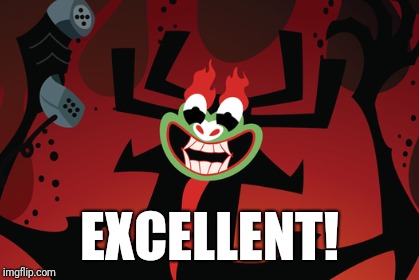 Excellent! Ahahahahaha | EXCELLENT! | image tagged in response,aku,samurai jack | made w/ Imgflip meme maker