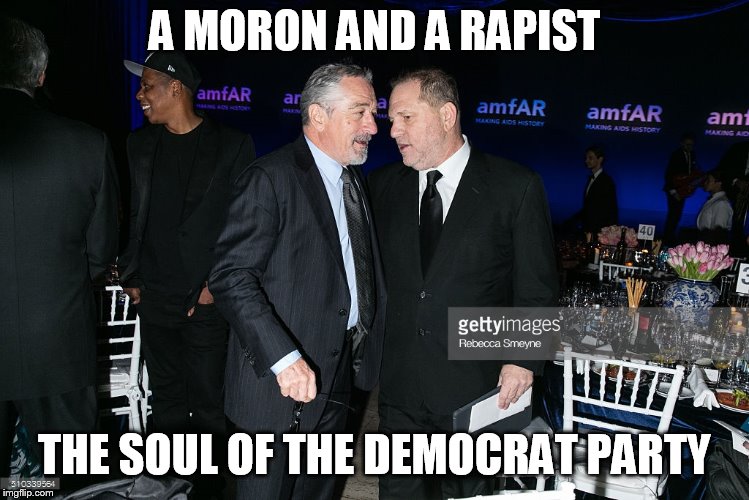Best friends forever | A MORON AND A RAPIST; THE SOUL OF THE DEMOCRAT PARTY | image tagged in liberals,robert de niro,harvey weinstein | made w/ Imgflip meme maker