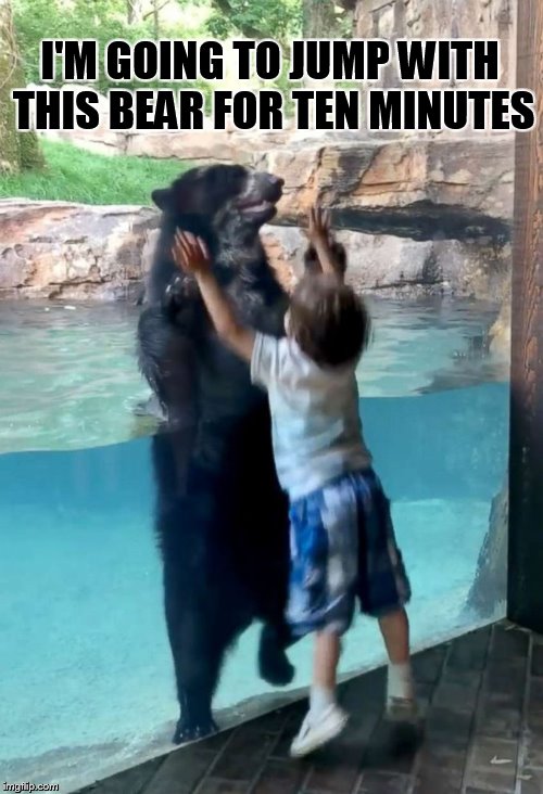 Jumping Together | I'M GOING TO JUMP WITH THIS BEAR FOR TEN MINUTES | image tagged in memes,boy,bear,jumping,together,too cute | made w/ Imgflip meme maker
