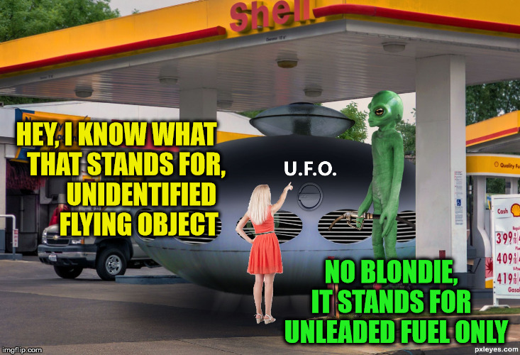 Aliens Week. 6/12 - 6/19, an Aliens and clinkster event | HEY, I KNOW WHAT    THAT STANDS FOR,          UNIDENTIFIED         FLYING OBJECT; NO BLONDIE,  IT STANDS FOR   UNLEADED FUEL ONLY | image tagged in alien gas station,alien week,memes,ufo,blonde | made w/ Imgflip meme maker