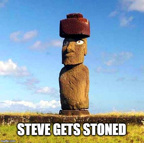 Easter Island...where it's always time to get stoned. Nice Hat. | STEVE GETS STONED | image tagged in stoner,easter island,bad pun moai,moai,well that escalated quickly,ill just wait here | made w/ Imgflip meme maker