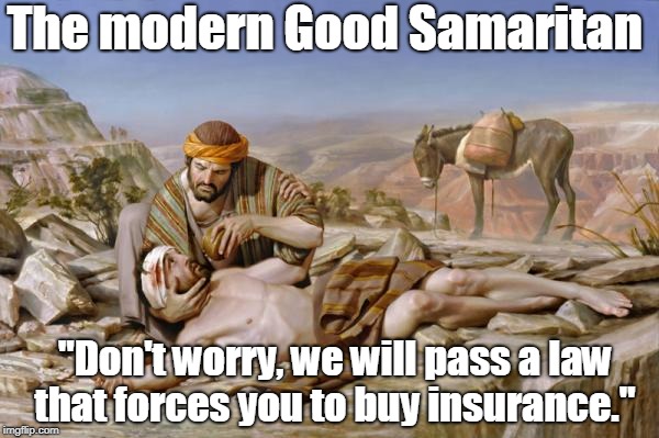 Oh and we are gonna fine you if you can't afford it. | The modern Good Samaritan; "Don't worry, we will pass a law that forces you to buy insurance." | image tagged in good samaritan,virtue signaling,health care,obamacare,health insurance,memes | made w/ Imgflip meme maker