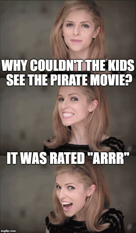 Bad Pun Anna Kendrick | WHY COULDN'T THE KIDS SEE THE PIRATE MOVIE? IT WAS RATED "ARRR" | image tagged in memes,bad pun anna kendrick,arrr,pirate,movie | made w/ Imgflip meme maker