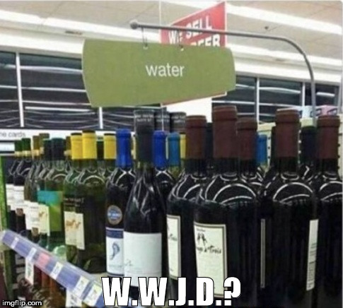 WWJD? | W.W.J.D.? | image tagged in jesus,wine,what would jesus do,wwjd | made w/ Imgflip meme maker