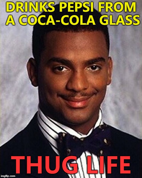 Diet Thug Life... :) | DRINKS PEPSI FROM A COCA-COLA GLASS; THUG LIFE | image tagged in carlton banks thug life,memes,pepsi,coca cola | made w/ Imgflip meme maker