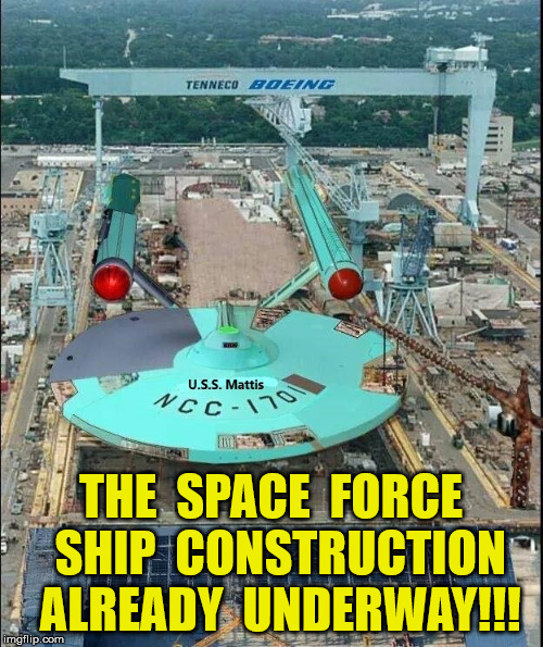 Always on Red Alert | THE  SPACE  FORCE  SHIP  CONSTRUCTION  ALREADY  UNDERWAY!!! | image tagged in space force,memes,mad dog mattis | made w/ Imgflip meme maker