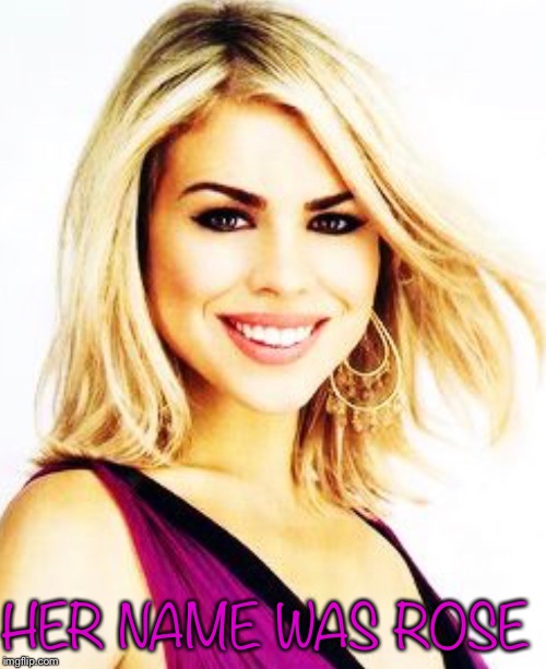 Her name was Rose | HER NAME WAS ROSE | image tagged in doctor who,rose tyler | made w/ Imgflip meme maker