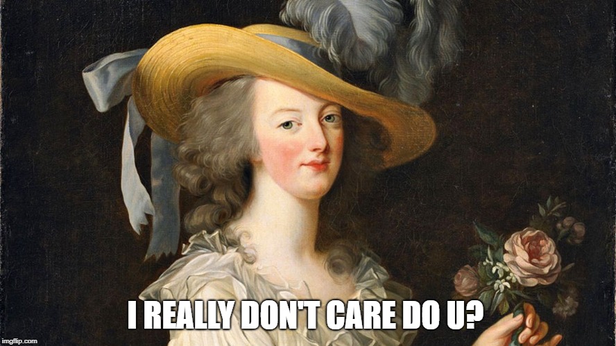 I REALLY DON'T CARE DO U? | image tagged in melania trump,marie antoinette | made w/ Imgflip meme maker