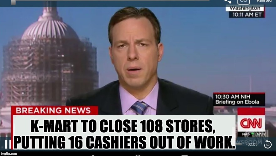 cnn breaking news template | K-MART TO CLOSE 108 STORES, PUTTING 16 CASHIERS OUT OF WORK. | image tagged in cnn breaking news template | made w/ Imgflip meme maker