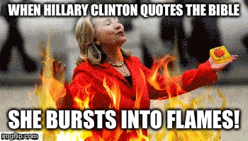 WHEN HILLARY CLINTON QUOTES THE BIBLE SHE BURSTS INTO FLAMES! | made w/ Imgflip meme maker