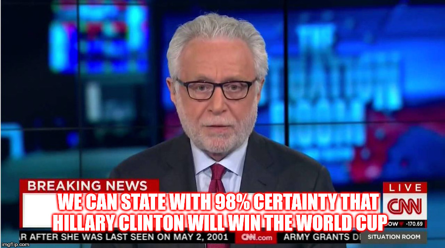 CNN "Wolf of Fake News" Fanfiction | WE CAN STATE WITH 98% CERTAINTY THAT HILLARY CLINTON WILL WIN THE WORLD CUP | image tagged in cnn wolf of fake news fanfiction | made w/ Imgflip meme maker
