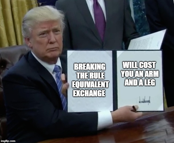 Laws of Alchemy | BREAKING THE RULE EQUIVALENT EXCHANGE; WILL COST YOU AN ARM AND A LEG | image tagged in memes,trump bill signing,full metal alchemist | made w/ Imgflip meme maker