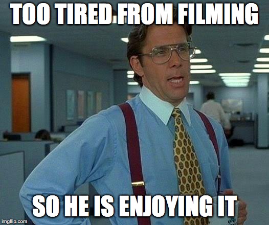 That Would Be Great Meme | TOO TIRED FROM FILMING SO HE IS ENJOYING IT | image tagged in memes,that would be great | made w/ Imgflip meme maker