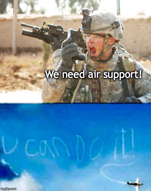 We need air support! | image tagged in us military,air force,army,funny memes | made w/ Imgflip meme maker