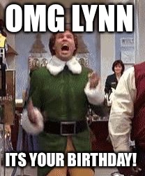 Buddy the elf birthday  | OMG LYNN; ITS YOUR BIRTHDAY! | image tagged in buddy the elf birthday | made w/ Imgflip meme maker