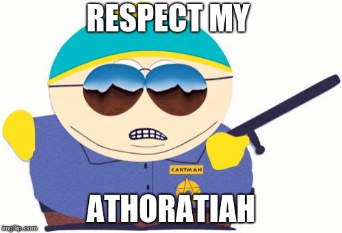 Officer Cartman | RESPECT MY; ATHORATIAH | image tagged in memes,officer cartman | made w/ Imgflip meme maker