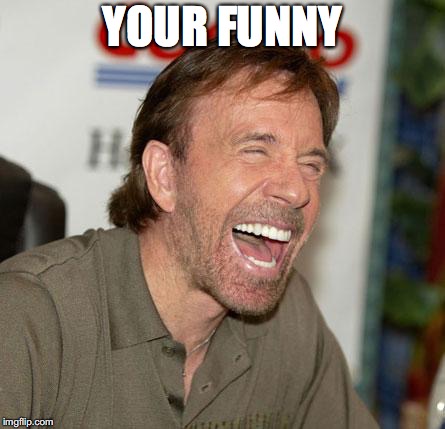 YOUR FUNNY | made w/ Imgflip meme maker