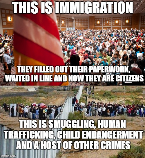 Still waiting for the regressive left to answer why US citizens should be punished for obeying the law, but criminals shouldn't. | THIS IS IMMIGRATION; THEY FILLED OUT THEIR PAPERWORK, WAITED IN LINE AND NOW THEY ARE CITIZENS; THIS IS SMUGGLING, HUMAN TRAFFICKING, CHILD ENDANGERMENT AND A HOST OF OTHER CRIMES | image tagged in regressive left,libtard,illegal immigration,criminal aliens | made w/ Imgflip meme maker