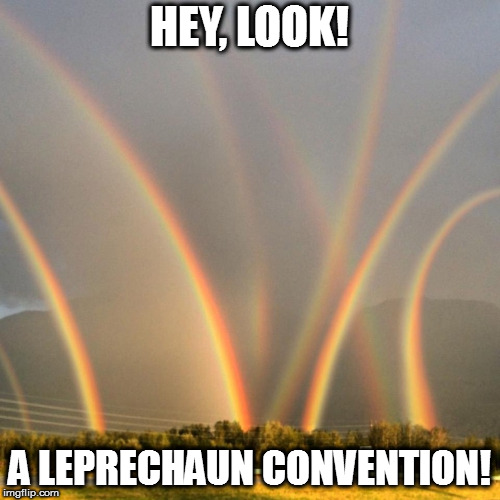 HEY, LOOK! A LEPRECHAUN CONVENTION! | image tagged in memes,rainbow,eight rainbows | made w/ Imgflip meme maker