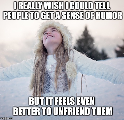 Unfriending feels amazing | I REALLY WISH I COULD TELL PEOPLE TO GET A SENSE OF HUMOR; BUT IT FEELS EVEN BETTER TO UNFRIEND THEM | image tagged in facebook,unfriend,happy,relief | made w/ Imgflip meme maker