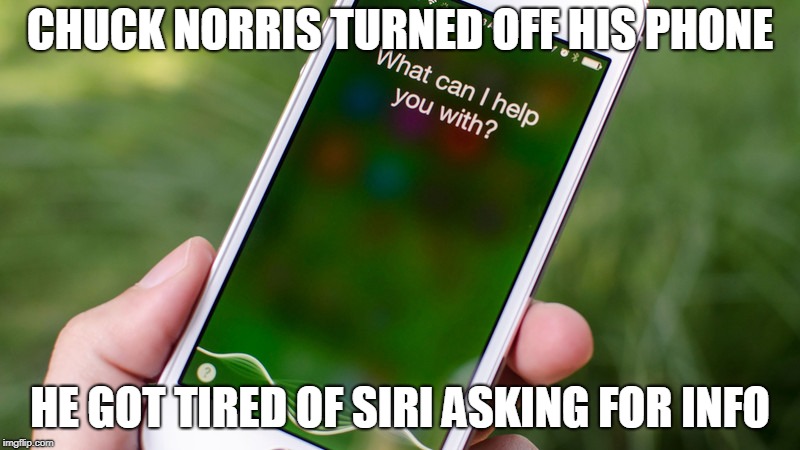 Chuck Norris Siri | CHUCK NORRIS TURNED OFF HIS PHONE; HE GOT TIRED OF SIRI ASKING FOR INFO | image tagged in chuck norris,siri,cell phone,memes | made w/ Imgflip meme maker