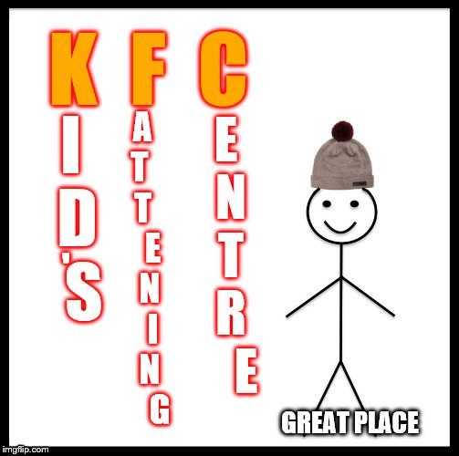 WHAT KFC ACTUALLY STANDS FOR | I  D   S; K  F  C; E N T R    E; A T   T    E  N   I  N     G; '; GREAT PLACE | image tagged in memes,kfc | made w/ Imgflip meme maker