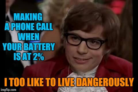 I Too Like To Live Dangerously | MAKING A PHONE CALL WHEN YOUR BATTERY IS AT 2%; I TOO LIKE TO LIVE DANGEROUSLY | image tagged in memes,i too like to live dangerously | made w/ Imgflip meme maker